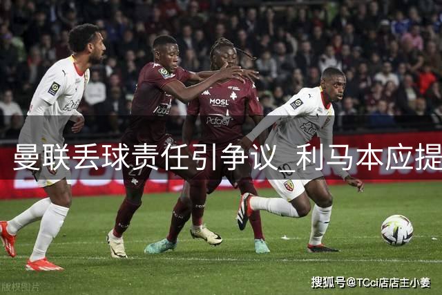 曼联丢球责任引争议 利马本应提前终结威胁